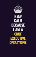 Keep Calm Because I Am A Chief Executive Operations: Motivational and inspirational career blank lined gift notebook with matte finish