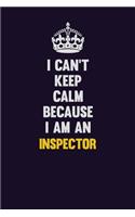 I can't Keep Calm Because I Am An Inspector