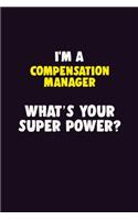 I'M A Compensation Manager, What's Your Super Power?: 6X9 120 pages Career Notebook Unlined Writing Journal