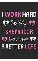 I Work Hard So My Sheprador Can Have A Better Life: Lined Journal, 120 Pages, 6 x 9, Sheprador Dog Gift Idea, Black Matte Finish (I Work Hard So My Sheprador Can Have A Better Life Journal)