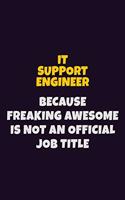 IT Support Engineer, Because Freaking Awesome Is Not An Official Job Title: 6X9 Career Pride Notebook Unlined 120 pages Writing Journal