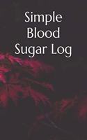 Simple Blood Sugar Log: Blood Sugar Log Book - Diabetic Food Journal - Blood Pressure Levels log - Daily Blood Glucose Monitoring - Diabetes Log book- Glucose Tracker- Meal
