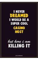 I Never Dreamed I would Be A Super Cool Casino Host But Here I Am Killing It: Career Motivational Quotes 6x9 120 Pages Blank Lined Notebook Journal