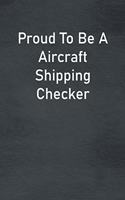 Proud To Be A Aircraft Shipping Checker