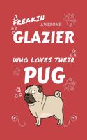 A Freakin Awesome Glazier Who Loves Their Pug: Perfect Gag Gift For An Glazier Who Happens To Be Freaking Awesome And Love Their Doggo! - Blank Lined Notebook Journal - 100 Pages 6 x 9 Format - O