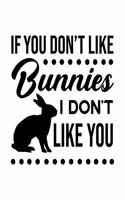 If You Don't Like Bunnies, I Don't Like You: Rabbit Gift for People Who Love Their Pet Bunny - Funny Saying on Black and White Cover Design for Rabbit Lovers - Blank Lined Journal or Notebook