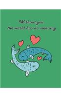 without you the world has no meaning