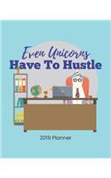 Even Unicorns Have to Hustle 2019 Planner: 2019 Yearly Planner Monthly Calendar with Daily Weekly Organizer to Do List (Unicorn)