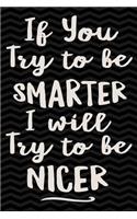 If You Try To Be Smarter, I'll Try To Be Nicer: Sarcastic Gag Gift for Coworker - Funny Co-worker Notebook - Office Gag Gifts for Coworkers who love Sarcasm - Funny Coworker Gag Gifts for Men or W