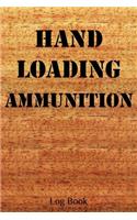 Hand Loading Ammunition Log Book: 6x9 120-Page Reloading Hand Loading Bullets Record Log Book