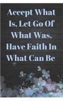 Accept What Is, Let Go of What Was, Have Faith in What Can Be Journal: Motivational Bible Study Sermon Writing Workbook