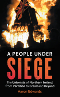 People Under Siege: The Unionists of Northern Ireland, from Partition to Brexit and Beyond