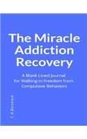The Miracle Addiction Recovery: A Blank Lined Journal for Walking in Freedom from Compulsive Behaviors