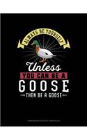 Always Be Yourself Unless You Can Be a Goose Then Be a Goose: Composition Notebook: Wide Ruled