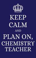 Keep Calm and Plan on Chemistry Teacher