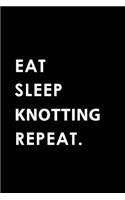 Eat Sleep Knotting Repeat: Blank Lined 6x9 Knotting Passion and Hobby Journal/Notebooks as Gift for the Ones Who Eat, Sleep and Live It Forever.