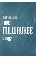 I Just Freaking Love Milwaukee Okay?