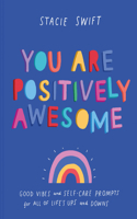 You Are Positively Awesome: Good Vibes and Self-Care Prompts for All of Life's Ups and Downs