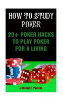 How To Study Poker: 20+ Poker Hacks To Play Poker For A Living