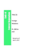 Code Of Federal Regulations Title 22, Foreign Relations, Pt. 300 to end, Revised as of April 1, 2017