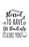 Blessed To Have ESL Students Like You: ESL Teacher Appreciation Journal Notebook