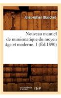 Nouveau Manuel de Numismatique Du Moyen Âge Et Moderne. 1 (Éd.1890)
