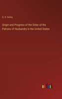 Origin and Progress of the Order of the Patrons of Husbandry in the United States