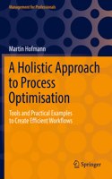 A Holistic Approach to Process Optimisation: Tools and Practical Examples to Create Efficient Workflows