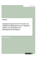 Segregationsprozesse als Ursache von ungleichen Bildungschancen. Mögliche Ansätze zur Behebung von Bildungsbenachteiligung