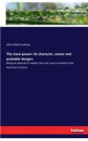 The slave power: its character, career and probable designs: Being an attempt to explain the real issues involved in the American Contest(English)