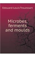 Microbes, Ferments and Moulds: (English)