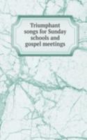 Triumphant songs for Sunday schools and gospel meetings
