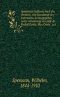 Spemanns Goldenes buch des theaters, eine hauskunde fur jedermann, herausgegeben unter mitwirkung von prof. dr. Rudolf Genee, Max Grube u.a