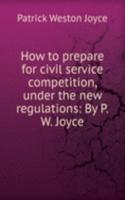 How to prepare for civil service competition, under the new regulations: By P.W. Joyce