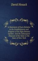 Statement of Facts Relative to the Establishment and Progress of the Elgin Botanic Garden: And the Subsequent Disposal of the Same to the State of New-York