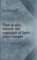 That ye may believe: the argument of Saint John's Gospel