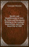 Royalty and Republicanism in Italy: Or, Notes and Documents Relating to the Lombard Insurrection, and to the Royal War of 1848