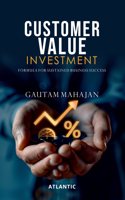 Customer Value Investment: Formula for Sustained Business Success