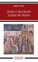 Jesus y las raices judias de Maria: Descubrir a la madre del Mesias