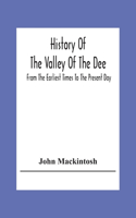 History Of The Valley Of The Dee, From The Earliest Times To The Present Day