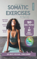 Somatic Exercises for Beginners: 28-Day REVIVAL Challenge to Achieve Weight Loss & Mind-Body Harmony 180+ Real Photos & 90 Video Tutorials Tailored to Reduce Anxiety & Relieve Chron