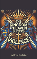 The Kingdom of Heaven Suffers Violence