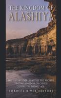 Kingdom of Alashiya: The History and Legacy of the Ancient Trading Kingdom on Cyprus during the Bronze Age