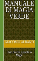 Manuale Di Magia Verde: L'uso di erbe e piante in Magia