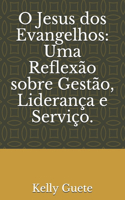 O Jesus dos Evangelhos: Uma Reflexão sobre Gestão, Liderança e Serviço.