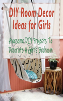 DIY Room Decor Ideas for Girls: Awesome DIY Projects To Decorate A Girl's Bedroom: DIY Room Decor Ideas for Girls