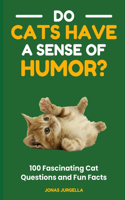 Do Cats Have a Sense of Humor? 100 Fascinating Cat Questions and Fun Facts