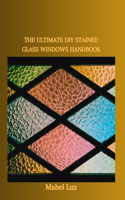 The Ultimate DIY Stained Glass Windows Handbook