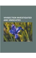 Vivisection Investigated and Vindicated