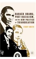 Barack Obama, Post-Racialism, and the New Politics of Triangulation